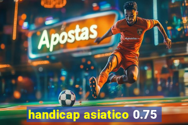 handicap asiatico 0.75